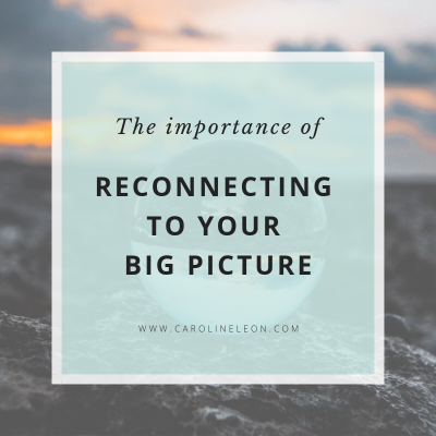 The Importance of Reconnecting to Your Big Picture