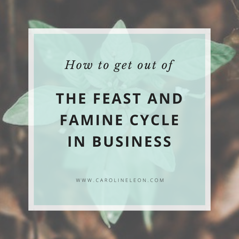 How To Get Your Business Out Of The Feast And Famine Cycle