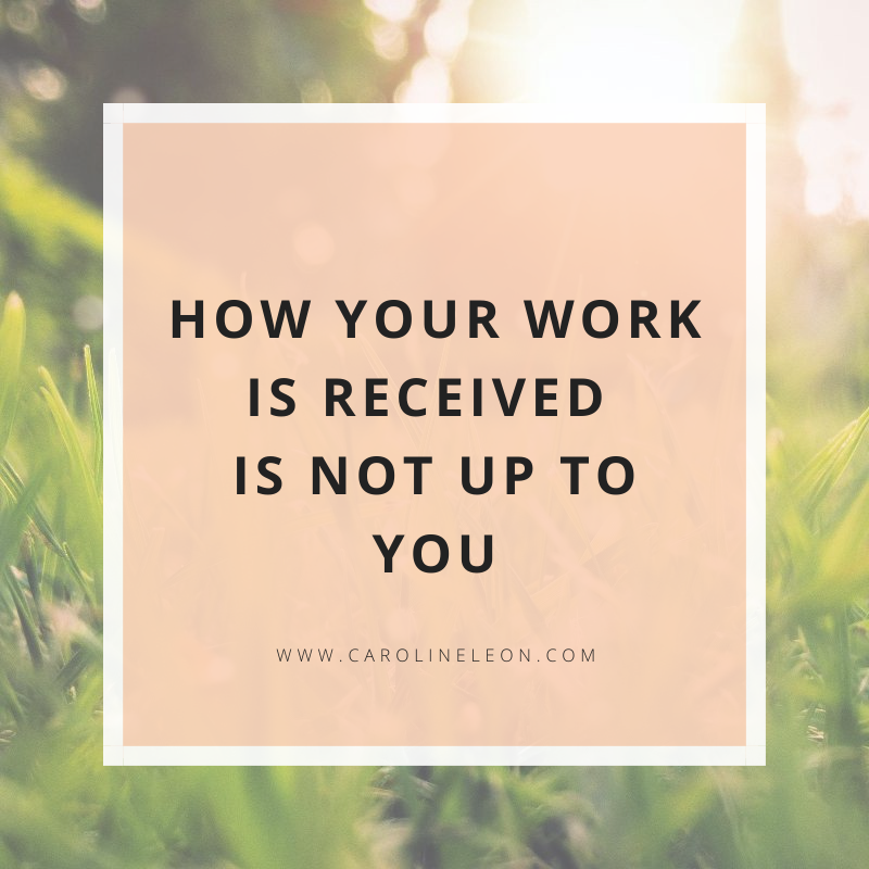 How Your Work Is Received Is Not Up To You